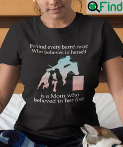 Behind Every Barrel Racer Who Believes In Herself Is A Mom Shirt