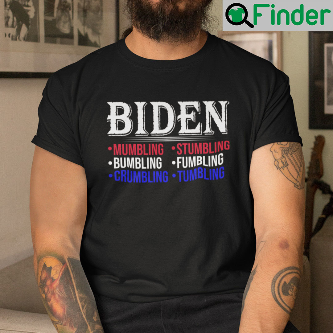 Biden Mumbling Stumbling Bumbling Fumbling Shirt Biden Mumbling Stumbling Bumbling Fumbling Shirt