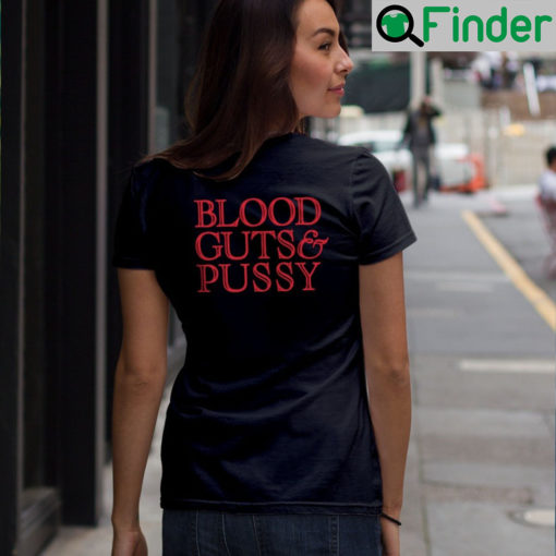 Blood Guts And Pussy Shirt