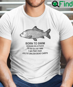 Born To Die Ocean Is A Fuck Shirt Kill Em All 1987 I Am Fish Man Shirt