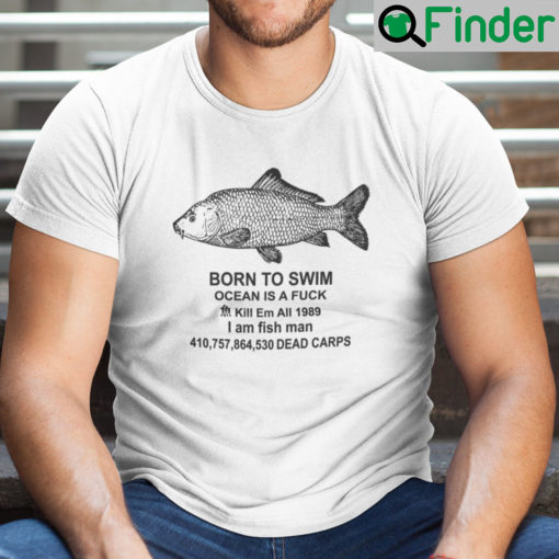 Born To Die Ocean Is A Fuck Shirt Kill Em All 1987 I Am Fish Man Shirt