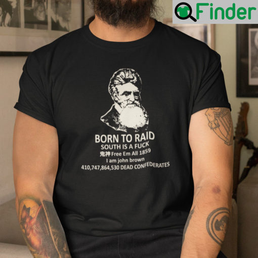 Born To Raid South Is A Fuck Free Em All 1859 I Am John Brown Shirt