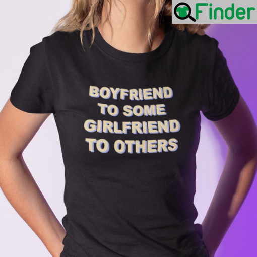 Boyfriend To Some Girlfriend To Others Shirt