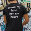 Break My Hole Not My Heart Shirt