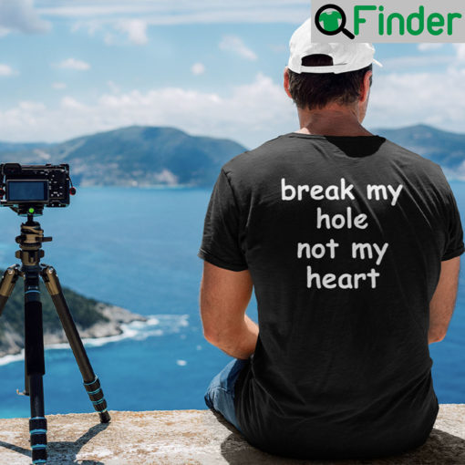 Break My Hole Not My Heart T Shirt