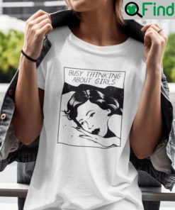 Busy Thinking About Girls Shirt