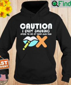 Caution I Quit Smoking Speak To Me At Your Own Risk Stop Hoodie