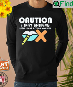 Caution I Quit Smoking Speak To Me At Your Own Risk Stop Sweatshirt