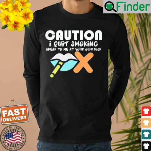 Caution I Quit Smoking Speak To Me At Your Own Risk Stop Sweatshirt