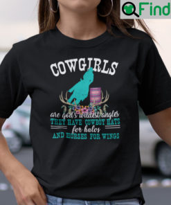 Cowgirls Are Gods Wildest Angels They Have Cowboy Hats Shirt