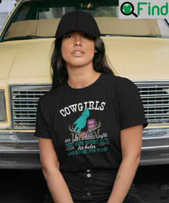 Cowgirls Are Gods Wildest Angels They Have Cowboy Hats T Shirt