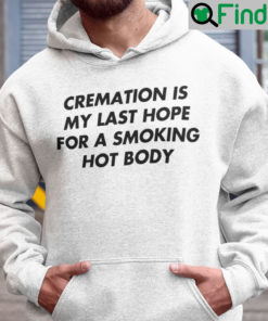 Cremation Is My Last Hope For A Smoking Hot Body Hoodie