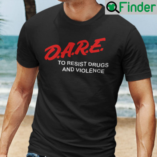 Dare To Resist Drugs And Violence Shirt