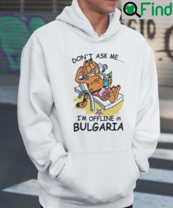 Dont Ask Me Im Offline In Bulgaria Garfield Hoodie