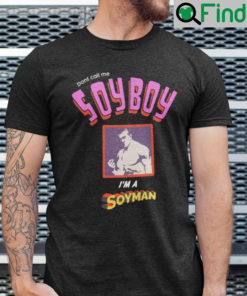 Dont Call Me Soyboy Im A Soyman Shirt