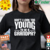 Dont I Look Too Young To Be A Grandpa Tee Shirt