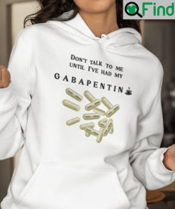 Dont Talk To Me Until Ive Had My Gabapentin Hoodie