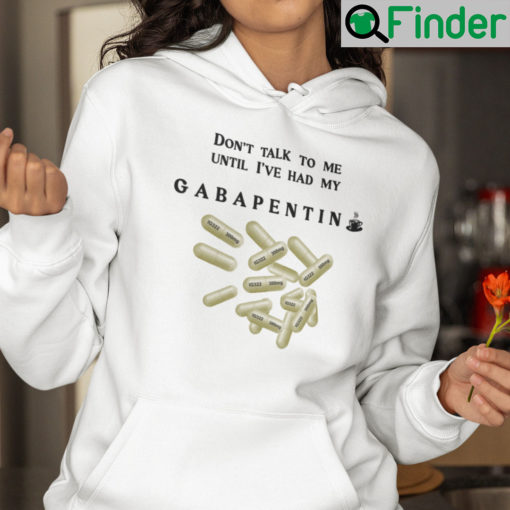 Dont Talk To Me Until Ive Had My Gabapentin Hoodie