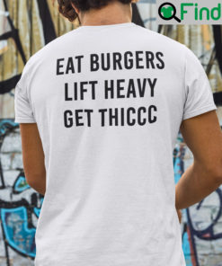 Eat Burgers Lift Heavy Get Thiccc Shirt