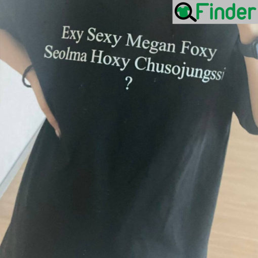 Exy Sexy Megan Foxy Seolma Hoxy Husojungsii T Shirt