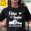 Father And Daughter Best Friend For Life For Fathers Day Shirt