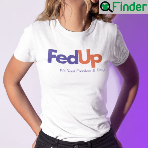 Fed Up We Need Freedom And Unity Shirt