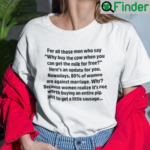 For All Those Men Who Say Why Buy The Cow When You Can Get The Milk For Free Shirt