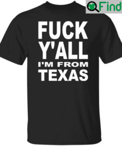Fuck Yall Im From Texas Shirt