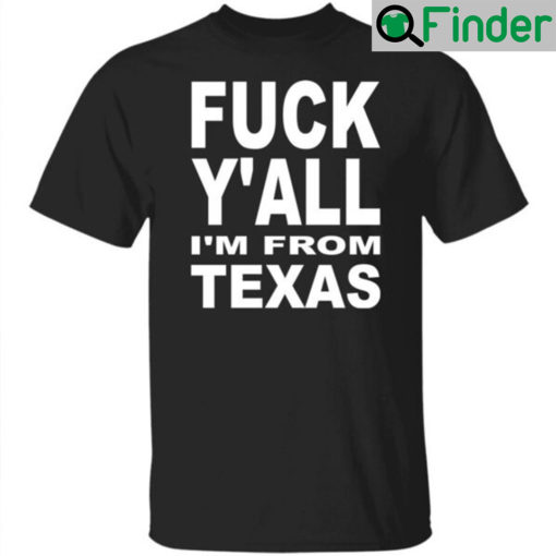 Fuck Yall Im From Texas Shirt