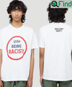 Gallery Dept Stop Being Racist Shirt