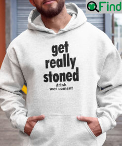 Get Really Stoned Drink Wet Cement Hoodie