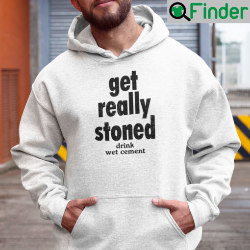 Get Really Stoned Drink Wet Cement Hoodie