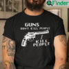 Guns Dont Kill People I Do T Shirt I Kill People