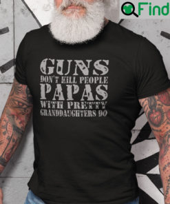 Guns Dont Kill People Papas With Pretty Granddaughter Do Shirt