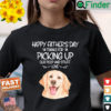Happy Fathers Day Thanks For Picking Up Our Poop And Stuff Shirt