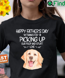 Happy Fathers Day Thanks For Picking Up Our Poop And Stuff Shirt