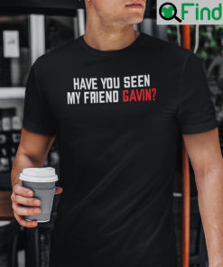 Have You Seen My Friend Gavin Shirt