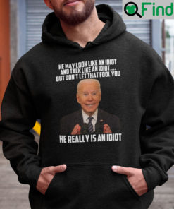 He May Look Like An Idiot And Talk Like An Idiot Anti Biden Hoodie