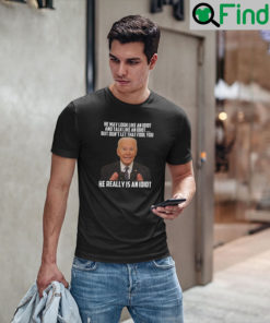 He May Look Like An Idiot And Talk Like An Idiot Anti Biden T Shirt