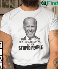 Hes Like A President But For Stupid People Shirt