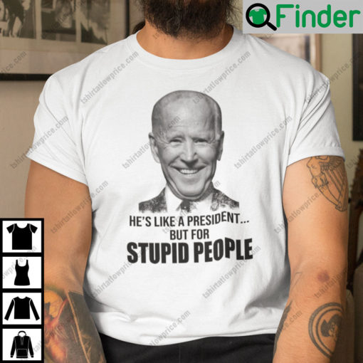 Hes Like A President But For Stupid People Shirt