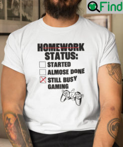 Homework Status Started Almost Done Still Busy Gaming Shirt