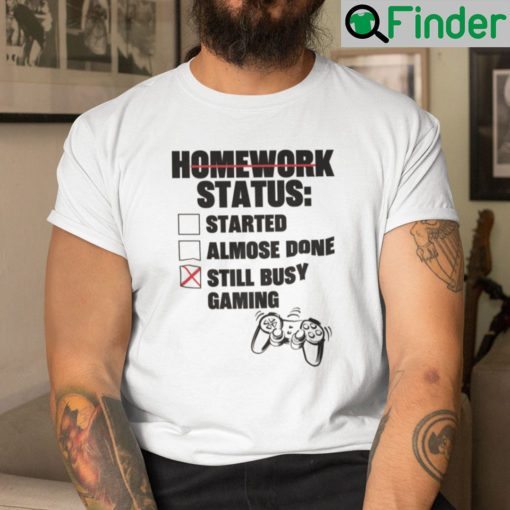 Homework Status Started Almost Done Still Busy Gaming Shirt