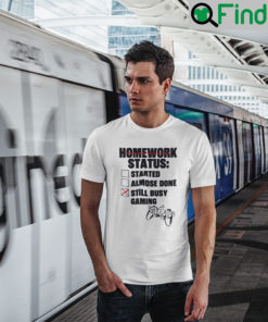 Homework Status Started Almost Done Still Busy Gaming T Shirt