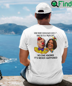 How Many Democrats Does It Take To Fix A Problem Biden Harris T Shirt