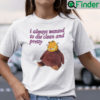 I Always Wanted To Die Clean And Pretty Garfield Shirt