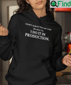 I Dont Always Test My Code But When I Do I Do It In Production Hoodie