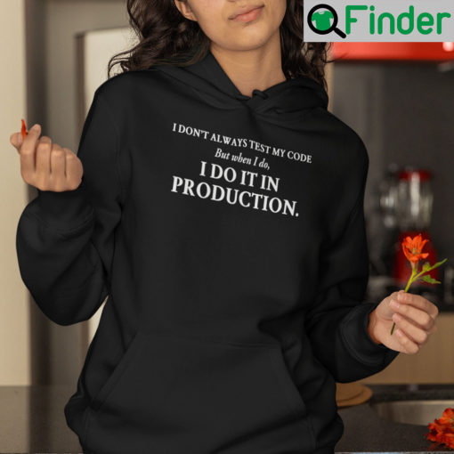 I Dont Always Test My Code But When I Do I Do It In Production Hoodie