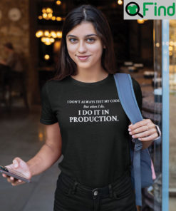 I Dont Always Test My Code But When I Do I Do It In Production Shirt