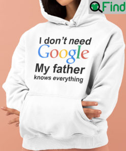 I Dont Need Google My Father Knows Everything Hoodie